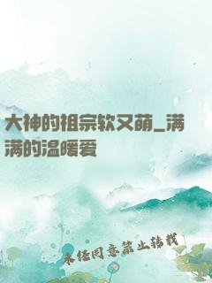 大神的祖宗软又萌