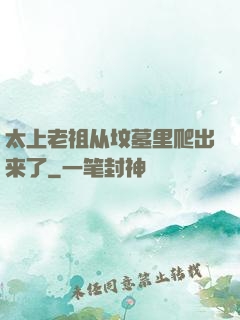 太上老祖从坟墓里爬出来了