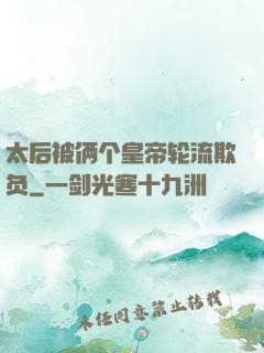 太后被俩个皇帝轮流欺负