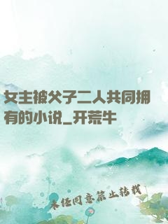 女主被父子二人共同拥有的小说