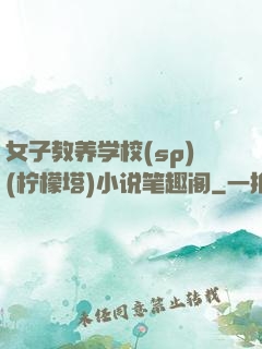女子教养学校(sp)(柠檬塔)小说笔趣阁