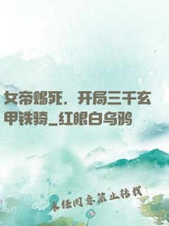 女帝赐死，开局三千玄甲铁骑