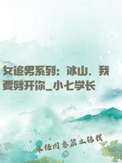 女追男系列：冰山，我要劈开你