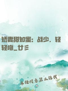 娇妻甜如蜜：战少，轻轻吻