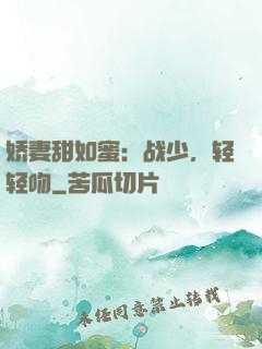 娇妻甜如蜜：战少，轻轻吻