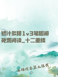 娇汁多甜1v3笔趣阁免费阅读