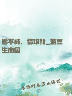婚不成，情难就