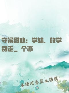 守候甜心：学妹，放学别走