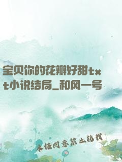宝贝你的花瓣好甜txt小说结局