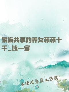 家族共享的养女苏苏十千