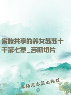 家族共享的养女苏苏十千第七章