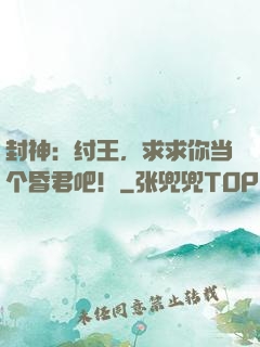 封神：纣王，求求你当个昏君吧！