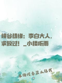 峡谷情缘：李白大人，求放过！