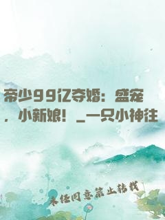 帝少99亿夺婚：盛宠，小新娘！