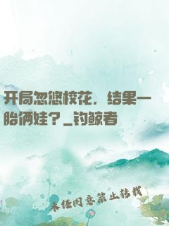开局忽悠校花，结果一胎俩娃？