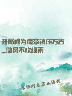 开局成为魔帝镇压万古