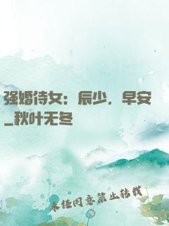 强婚侍女：辰少，早安
