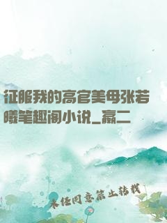 征服我的高官美母张若曦笔趣阁小说