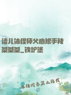 徒儿休怪师父心狠手辣桀桀桀