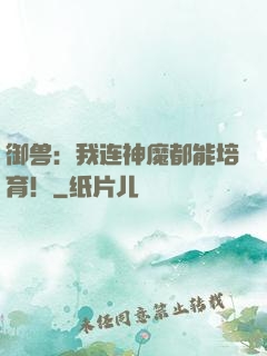 御兽：我连神魔都能培育！
