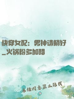 快穿女配：男神请躺好