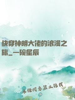 快穿神明大佬的浪漫之旅