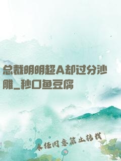 总裁明明超A却过分沙雕