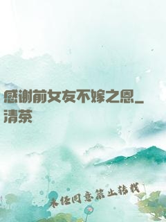 感谢前女友不嫁之恩