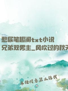 憋尿笔趣阁txt小说兄弟双男主