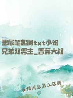 憋尿笔趣阁txt小说兄弟双男主