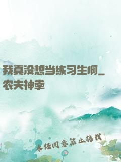 我真没想当练习生啊