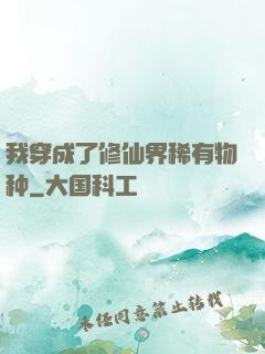 我穿成了修仙界稀有物种