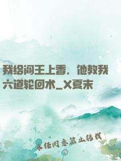 我给阎王上香，他教我六道轮回术