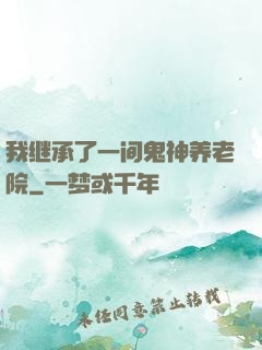 我继承了一间鬼神养老院