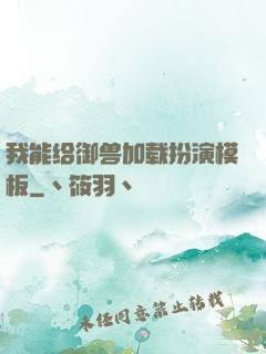 我能给御兽加载扮演模板