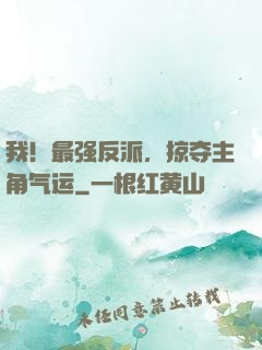 我！最强反派，掠夺主角气运