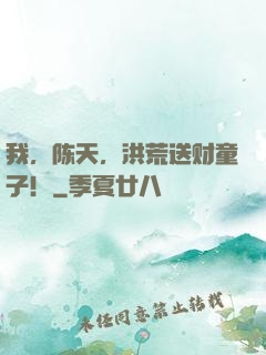 我，陈天，洪荒送财童子！