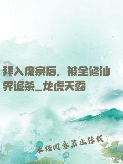 拜入魔宗后，被全修仙界追杀