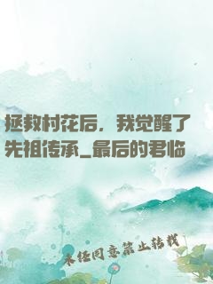 拯救村花后，我觉醒了先祖传承