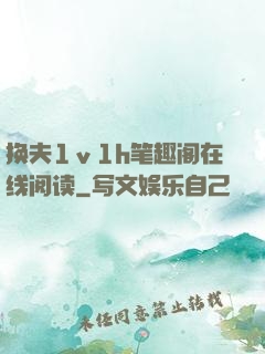 换夫1ⅴ1h笔趣阁在线阅读