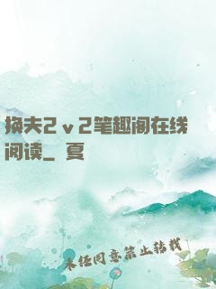 换夫2ⅴ2笔趣阁在线阅读