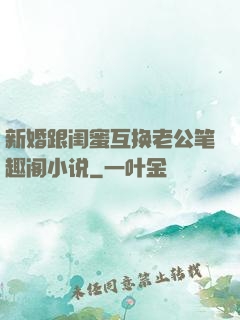 新婚跟闺蜜互换老公笔趣阁小说