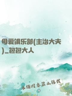 母爱俱乐部(主治大夫)