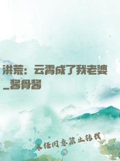 洪荒：云霄成了我老婆