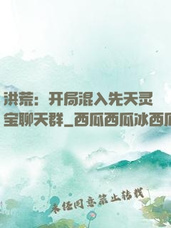 洪荒：开局混入先天灵宝聊天群