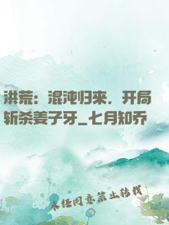 洪荒：混沌归来，开局斩杀姜子牙