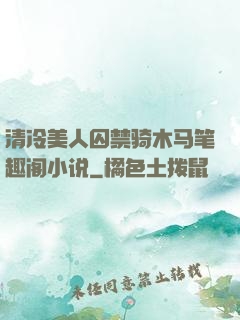 清冷美人囚禁骑木马笔趣阁小说