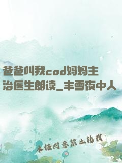 爸爸叫我cod妈妈主治医生朗读