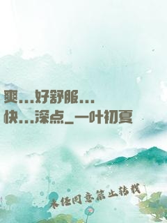 爽...好舒服...快...深点