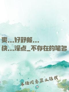 爽...好舒服...快...深点